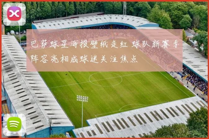 巴萨球星海报壁纸走红 球队新赛季阵容亮相成球迷关注焦点