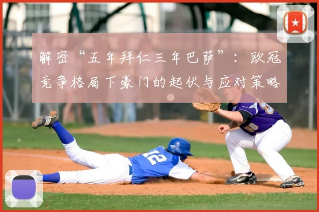 解密“五年拜仁三年巴萨”：欧冠竞争格局下豪门的起伏与应对策略