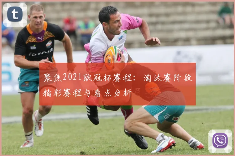 聚焦2021欧冠杯赛程：淘汰赛阶段精彩赛程与看点分析